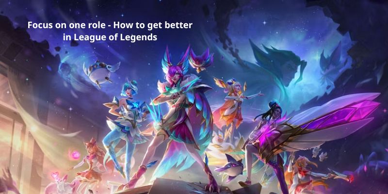 Focus on one role - How to get better in League of Legends
