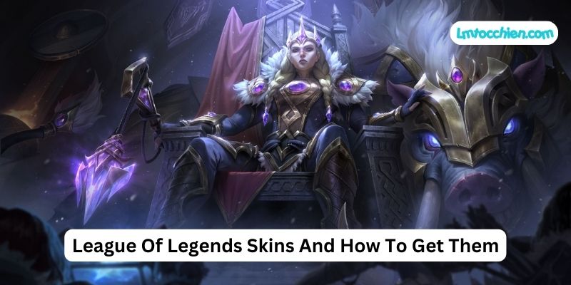 League Of Legends Skins And How To Get Them