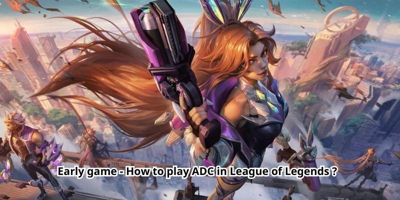 Early game - How to play ADC in League of Legends
