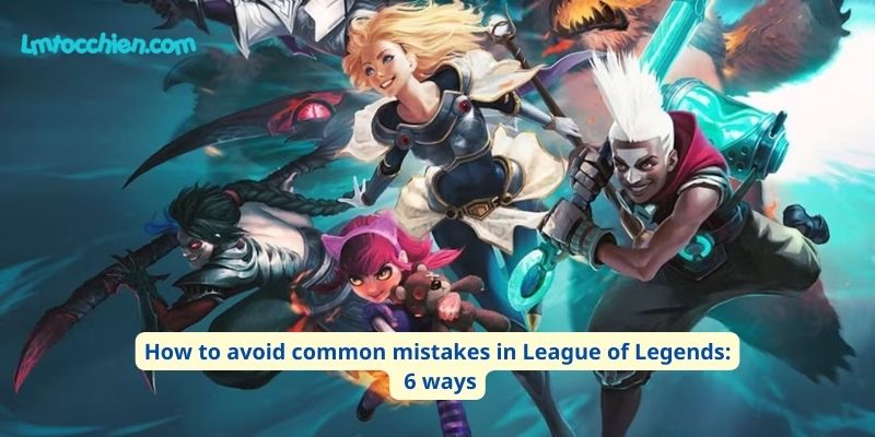 How to avoid common mistakes in League of Legends